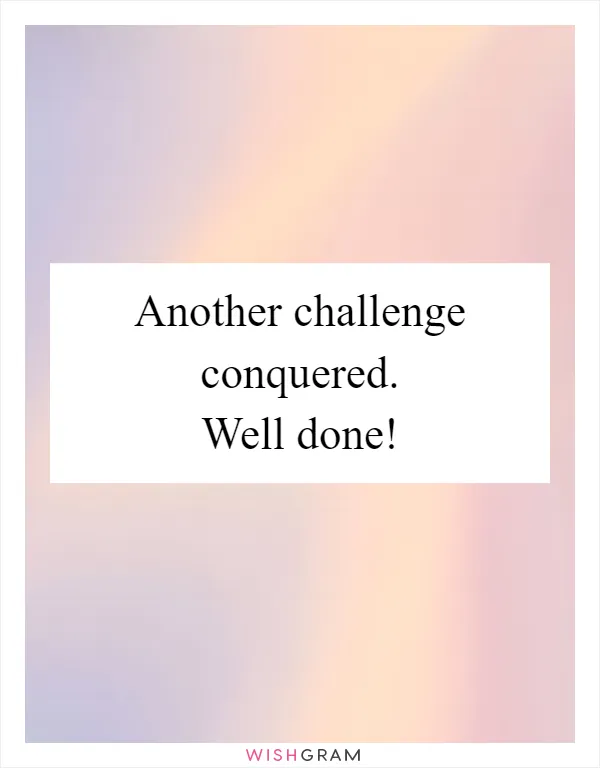 Another challenge conquered. Well done!