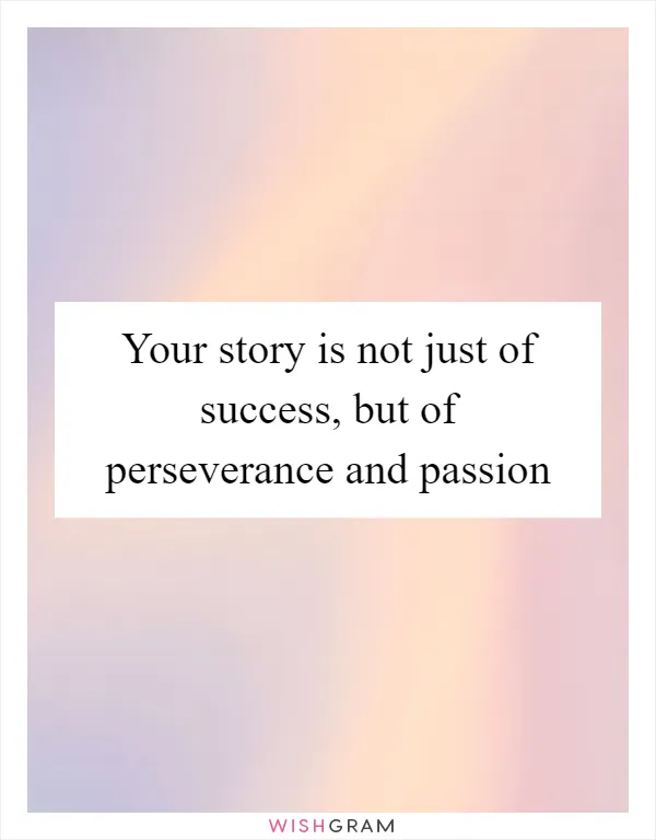 Your story is not just of success, but of perseverance and passion