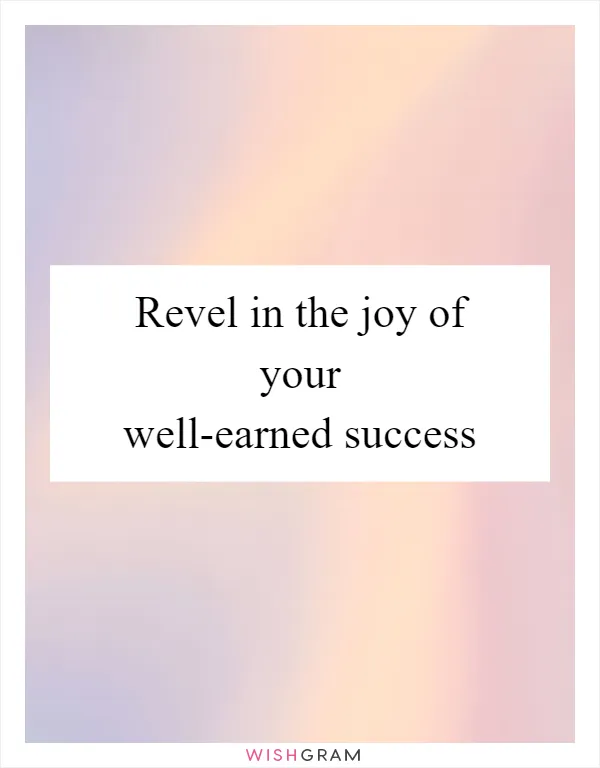 Revel in the joy of your well-earned success