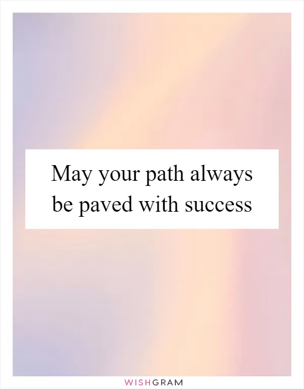May your path always be paved with success