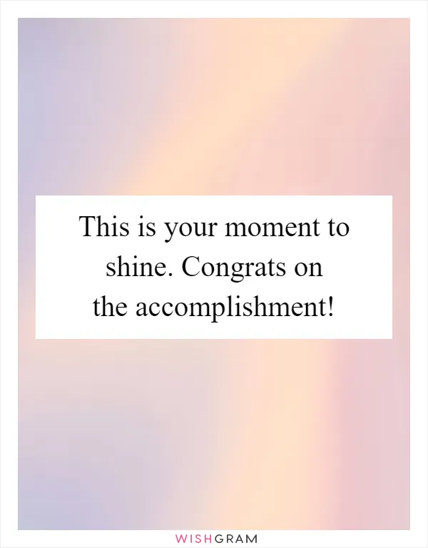 This is your moment to shine. Congrats on the accomplishment!