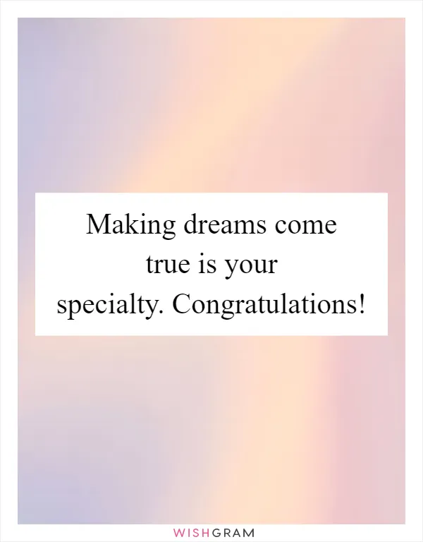 Making dreams come true is your specialty. Congratulations!