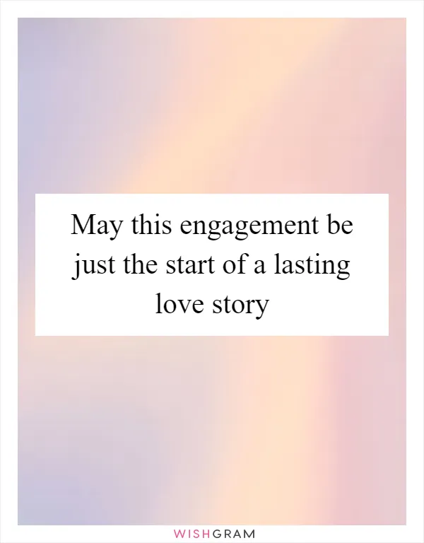 May this engagement be just the start of a lasting love story