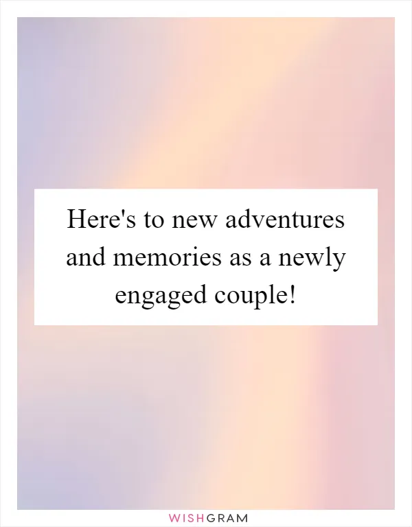 Here's to new adventures and memories as a newly engaged couple!