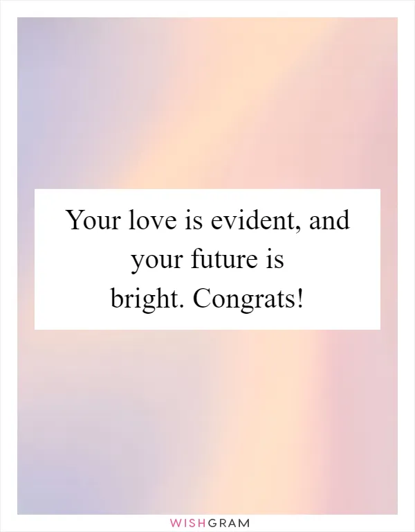 Your love is evident, and your future is bright. Congrats!