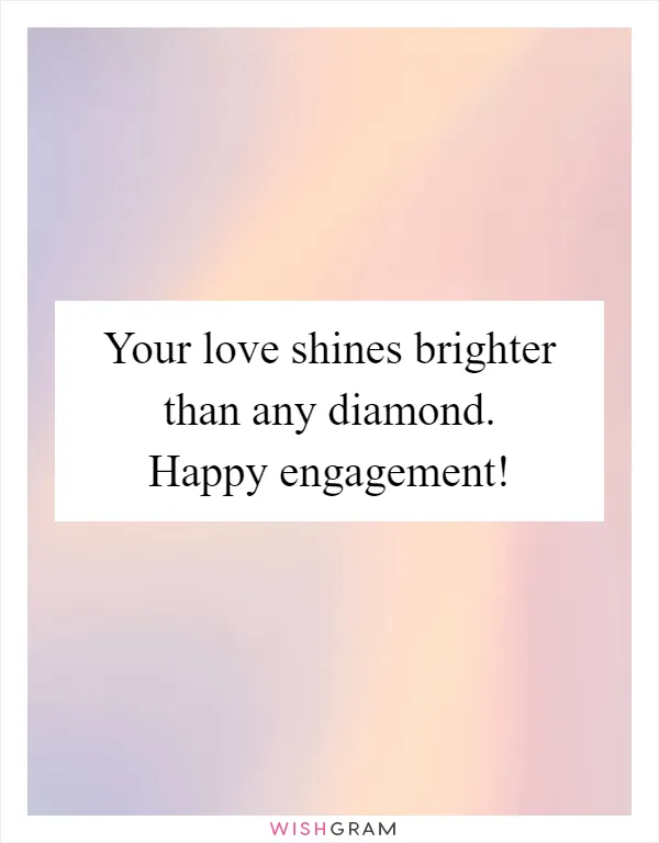 Your love shines brighter than any diamond. Happy engagement!