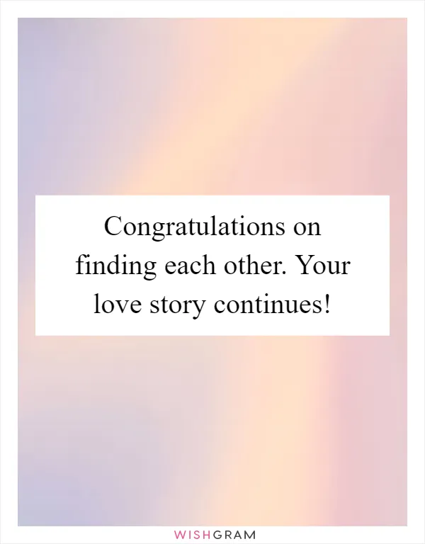 Congratulations on finding each other. Your love story continues!