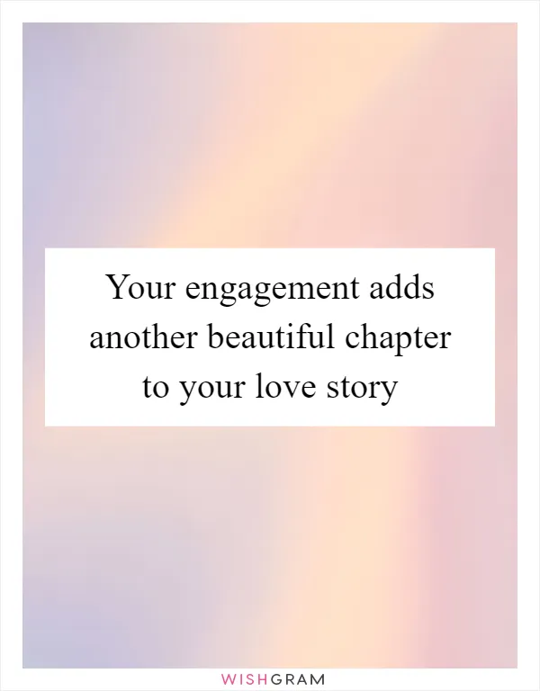 Your engagement adds another beautiful chapter to your love story