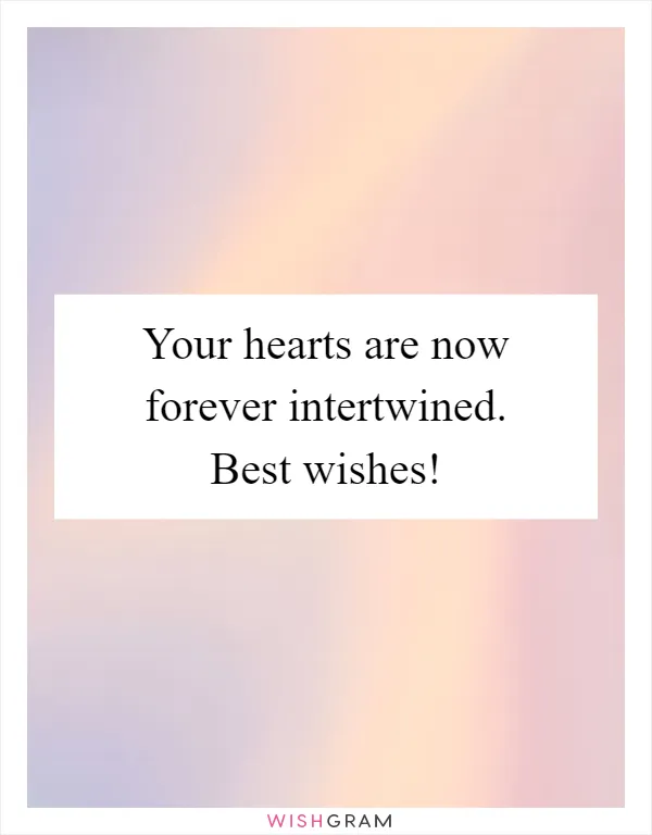 Your hearts are now forever intertwined. Best wishes!