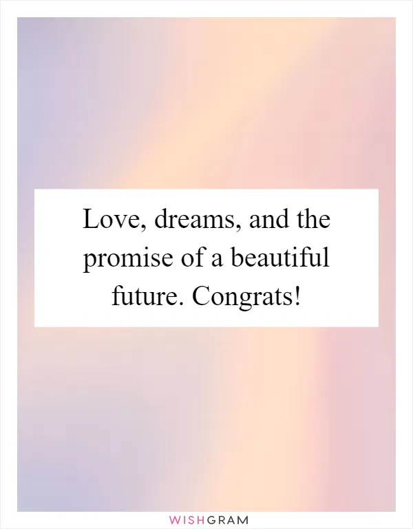 Love, dreams, and the promise of a beautiful future. Congrats!