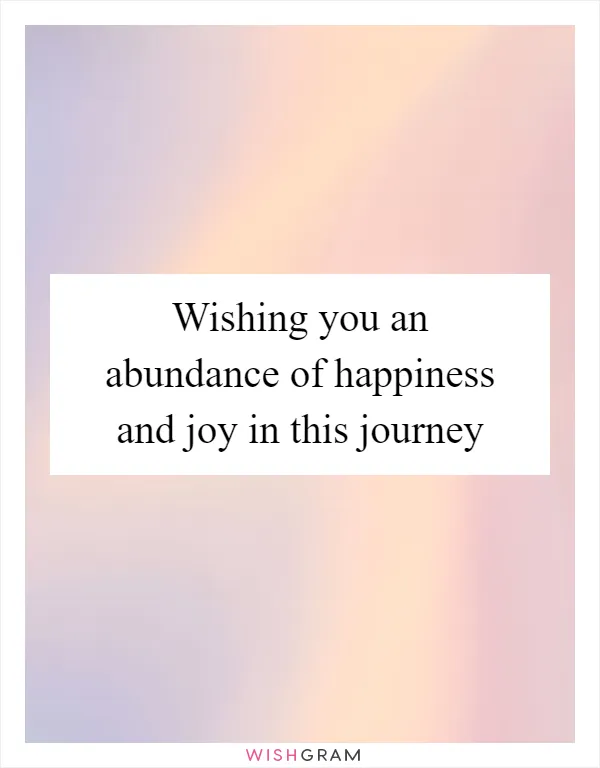 Wishing you an abundance of happiness and joy in this journey