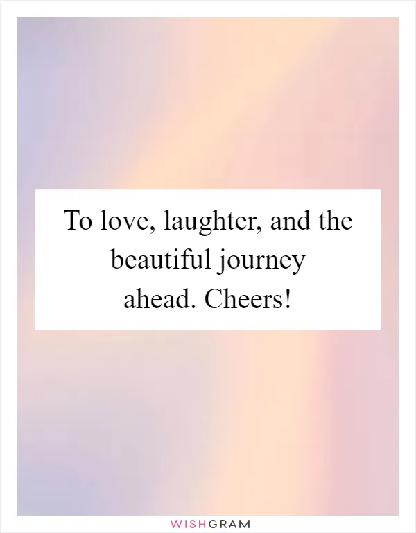To love, laughter, and the beautiful journey ahead. Cheers!