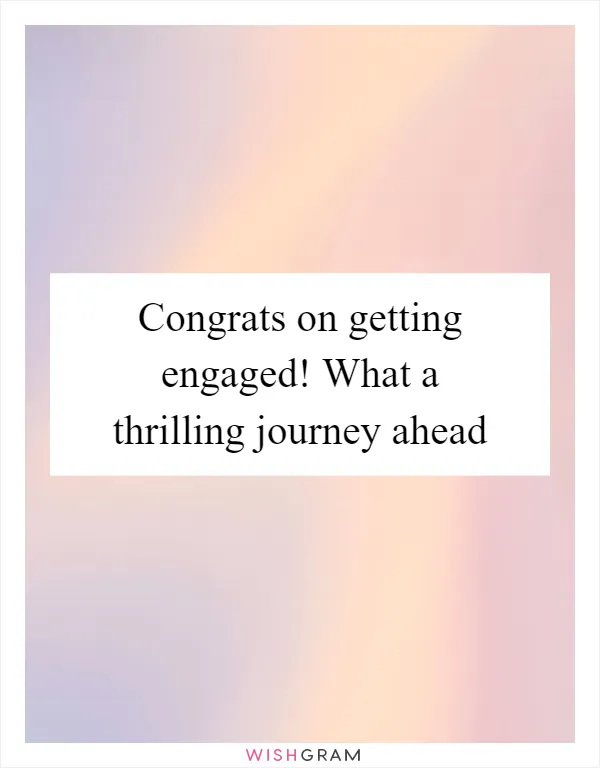 Congrats on getting engaged! What a thrilling journey ahead