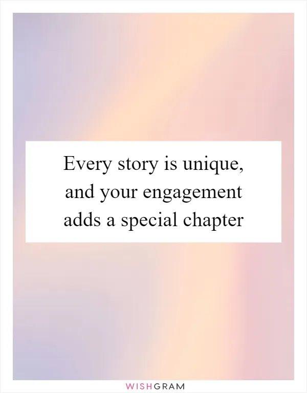 Every story is unique, and your engagement adds a special chapter