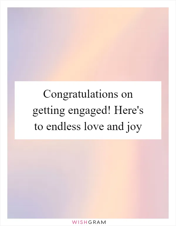 Congratulations on getting engaged! Here's to endless love and joy