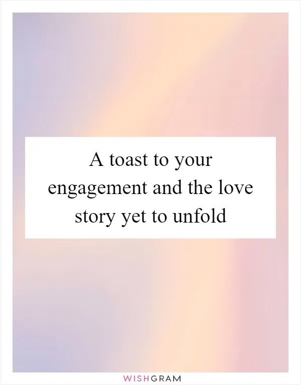 A toast to your engagement and the love story yet to unfold