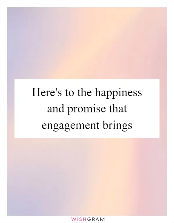 Here's to the happiness and promise that engagement brings