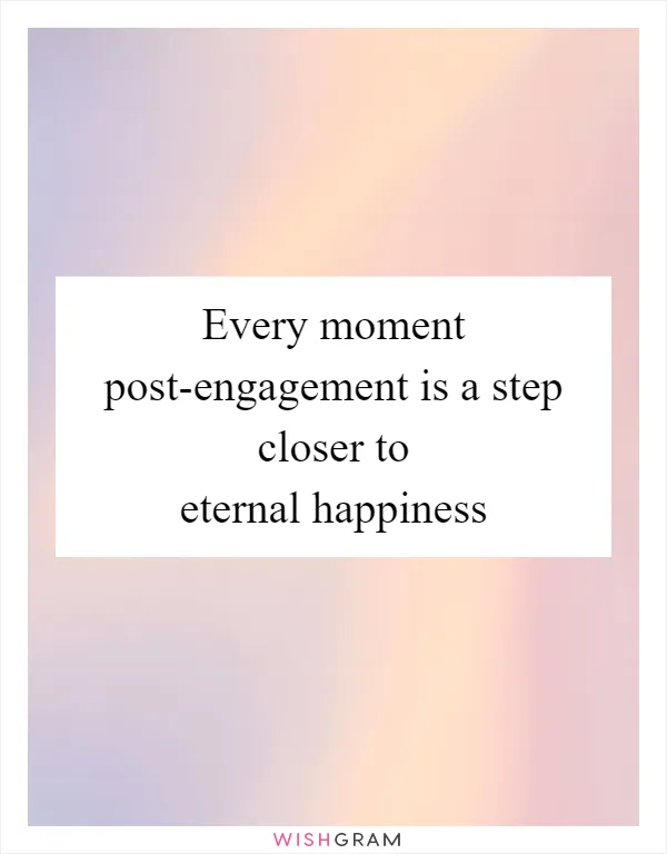 Every moment post-engagement is a step closer to eternal happiness