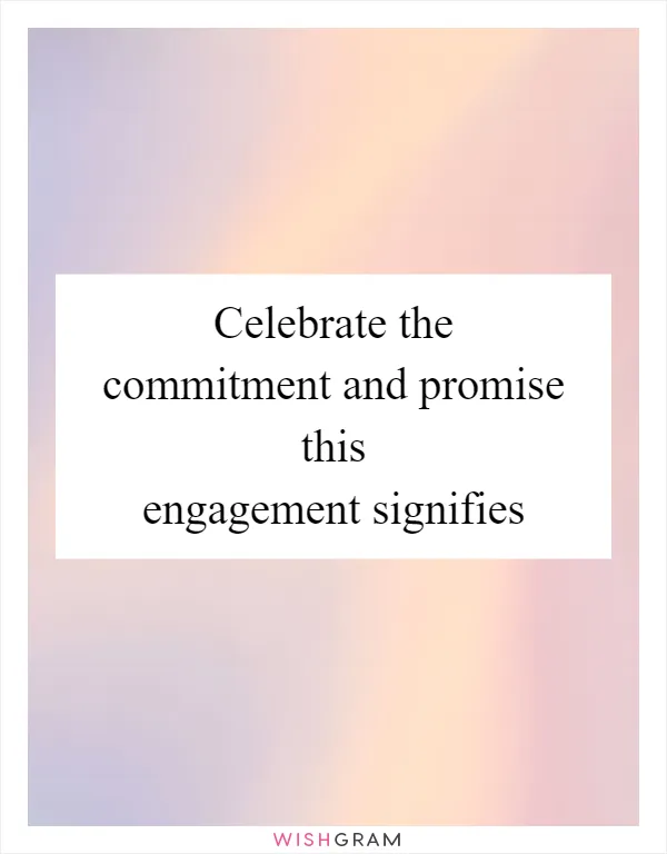 Celebrate the commitment and promise this engagement signifies