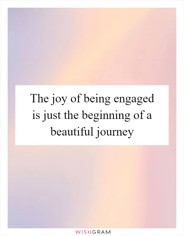 The joy of being engaged is just the beginning of a beautiful journey