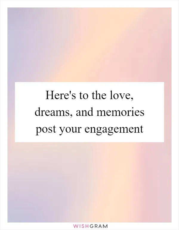 Here's to the love, dreams, and memories post your engagement
