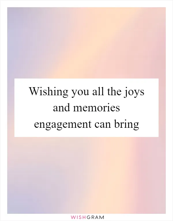Wishing you all the joys and memories engagement can bring