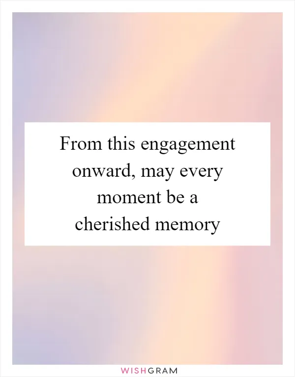 From this engagement onward, may every moment be a cherished memory