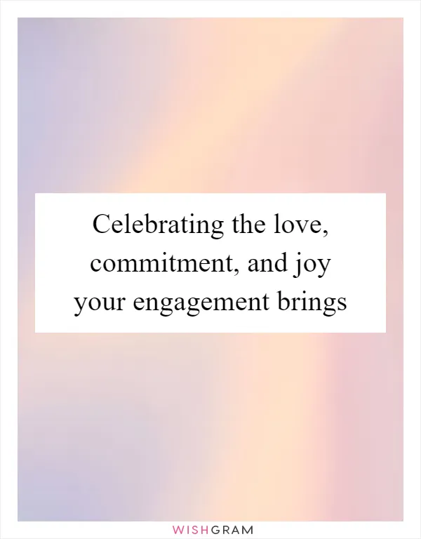 Celebrating the love, commitment, and joy your engagement brings