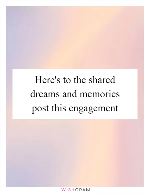 Here's to the shared dreams and memories post this engagement
