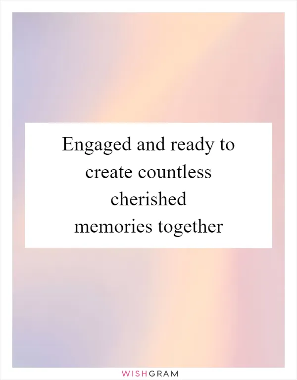 Engaged and ready to create countless cherished memories together