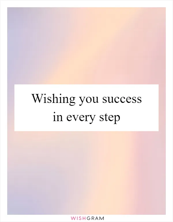 Wishing You Success In Every Step Messages Wishes Greetings Wishgram