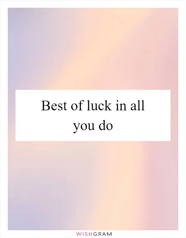 Best of luck in all you do