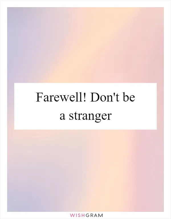 Farewell! Don't be a stranger