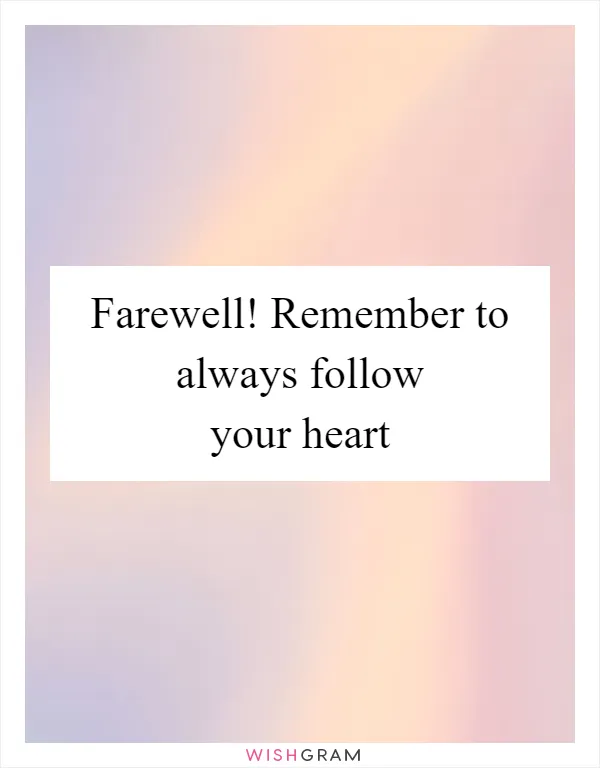 Farewell! Remember to always follow your heart