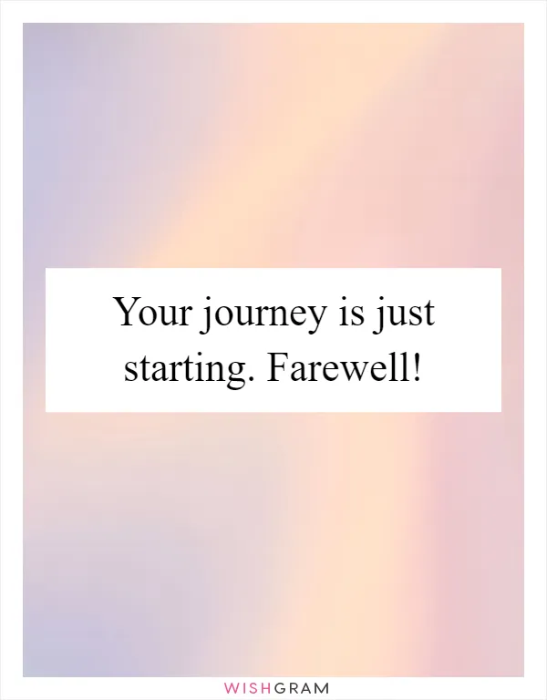 Your journey is just starting. Farewell!