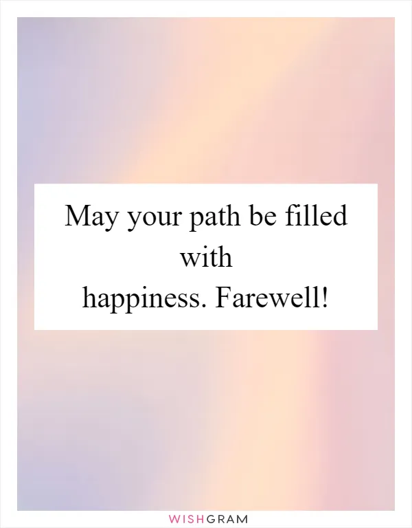 May your path be filled with happiness. Farewell!