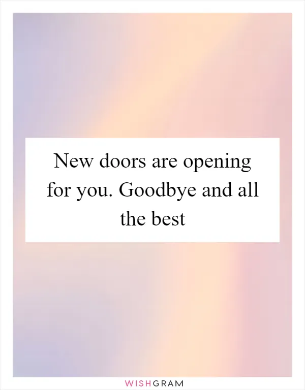 New doors are opening for you. Goodbye and all the best