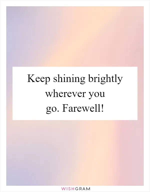 Keep shining brightly wherever you go. Farewell!