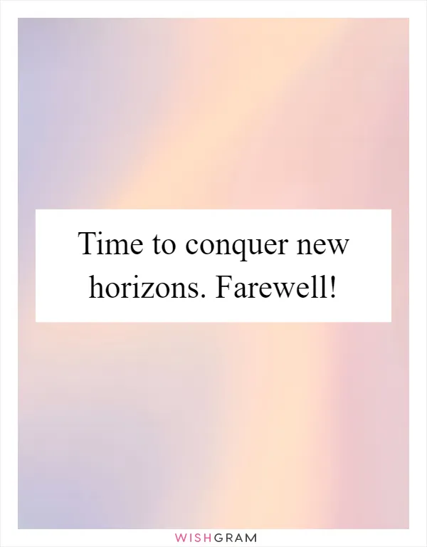 Time to conquer new horizons. Farewell!