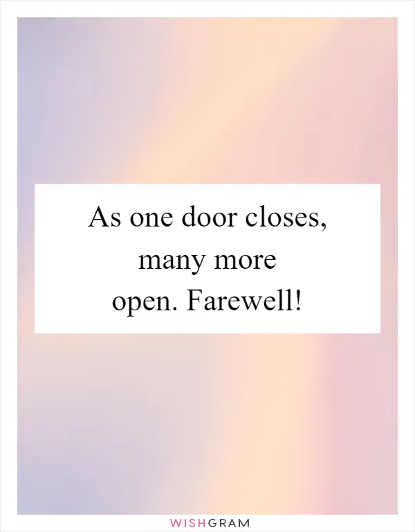 As one door closes, many more open. Farewell!