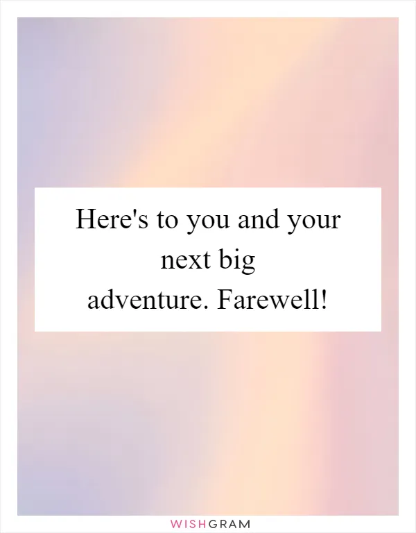 Here's to you and your next big adventure. Farewell!