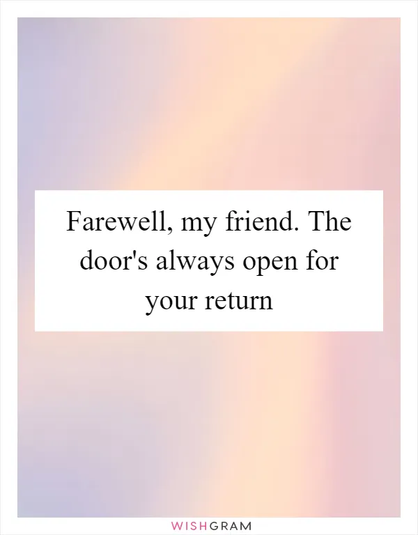 Farewell, my friend. The door's always open for your return