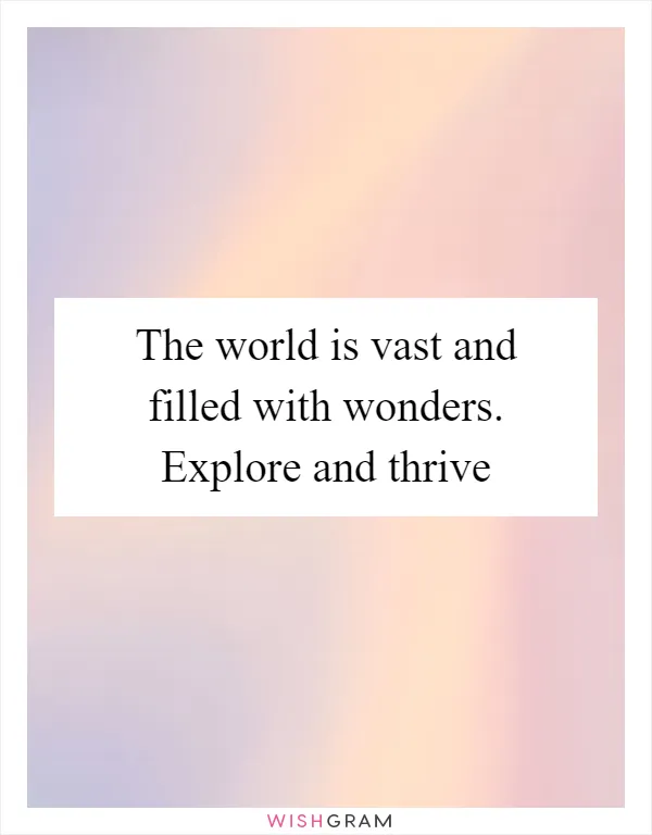 The world is vast and filled with wonders. Explore and thrive