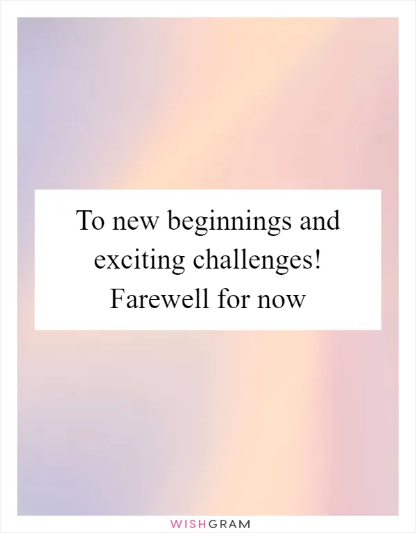 To new beginnings and exciting challenges! Farewell for now