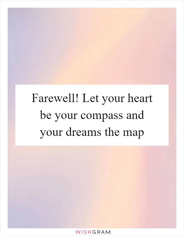 Farewell! Let your heart be your compass and your dreams the map