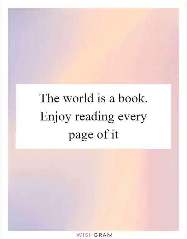 The world is a book. Enjoy reading every page of it