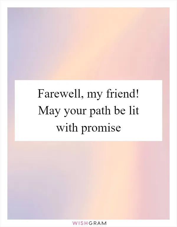 Farewell, my friend! May your path be lit with promise