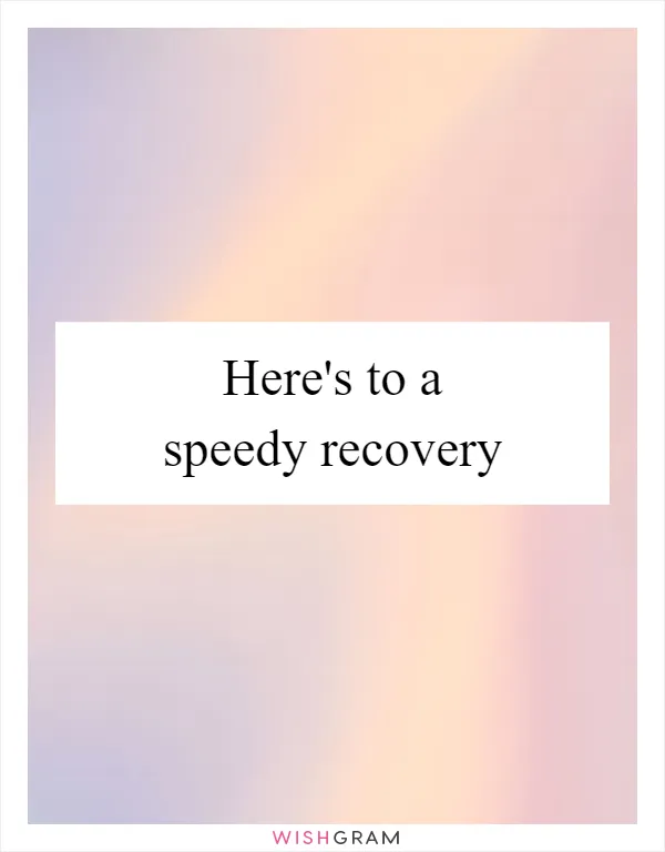 Here's to a speedy recovery