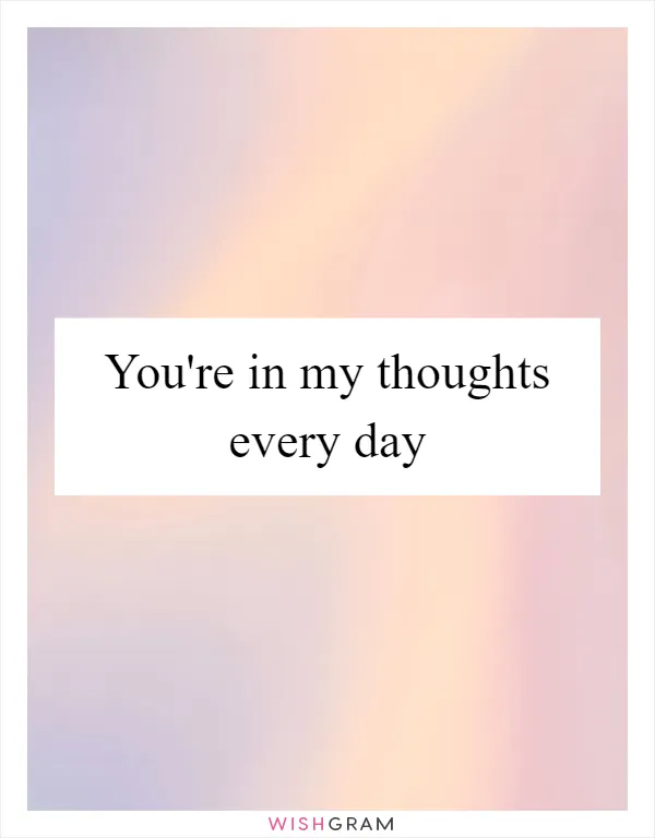 You're in my thoughts every day