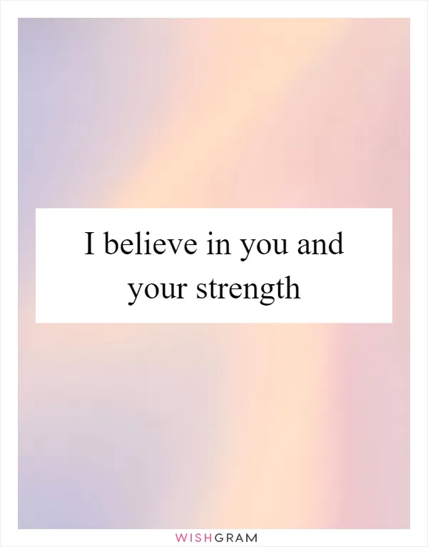 I believe in you and your strength